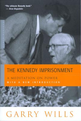 The Kennedy Imprisonment: A Meditation on Power By Garry Wills Cover Image