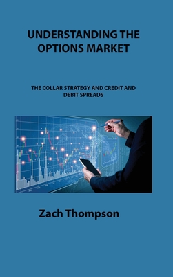 Understanding the Options Market: The Collar Strategy and Credit and Debit Spreads By Zach Thompson Cover Image