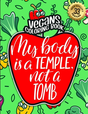 Vegans Coloring Book: My Body Is A Temple Not A Tomb: An Adult Colouring Gift Book Full Of Sarcasm and Vegan Humorous Sayings (Vegans Snarky Cover Image