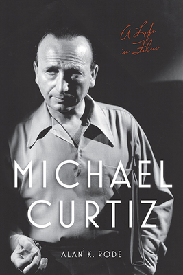 Michael Curtiz: A Life in Film (Screen Classics)