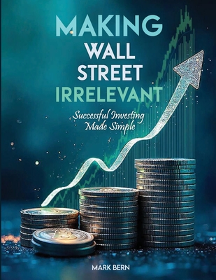 Making Wall Street Irrelevant Successful Investing Made Simple By Cfa Mark Bern Cover Image