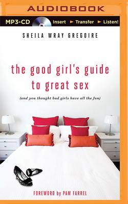 The Good Girl s Guide to Great Sex And You Thought Bad Girls  