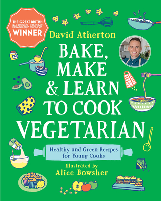 Bake, Make, and Learn to Cook Vegetarian: Healthy and Green Recipes for Young Cooks By David Atherton, Alice Bowsher (Illustrator) Cover Image