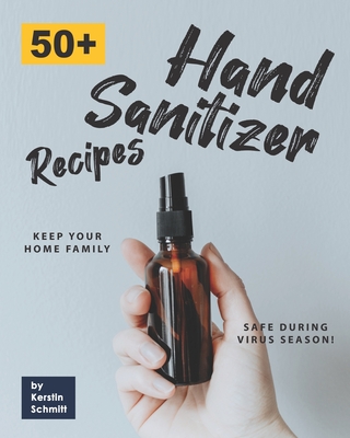 50+ Hand Sanitizer Recipes: Keep your Home Family Safe during Virus Season! Cover Image