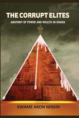 The Corrupt Elites: Anatomy of power and wealth in Ghana Cover Image