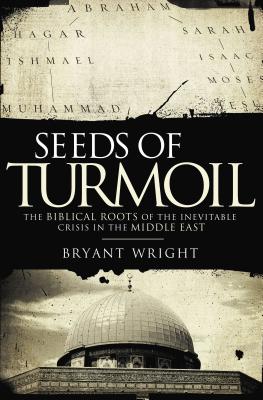 Seeds of Turmoil: The Biblical Roots of the Inevitable Crisis in the Middle East By Bryant Wright Cover Image