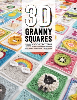 3D Granny Squares: 100 Crochet Patterns for Pop-Up Granny Squares By Celine Semaan, Sharna Moore, Caitie Moore Cover Image