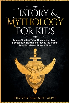 History & Mythology For Kids: Explore Timeless Tales, Characters, History, & Legendary Stories from Around the World - Egyptian, Greek, Norse & More Cover Image