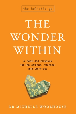 The Wonder Within: A heart-led playbook for the anxious, stressed and burnt-out (25% off until Xmas) By Michelle Woolhouse Cover Image