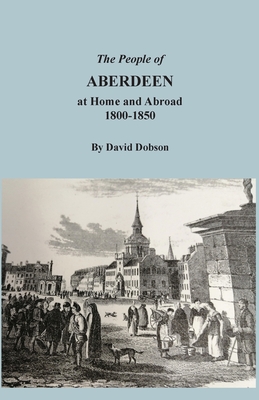 The People of Aberdeen at Home and Abroad, 1800-1850 By David Dobson Cover Image