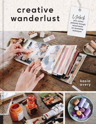 Creative Wanderlust: Unlock Your Artistic Potential Through Mixed-Media Art Journaling Techniques - With 8 sheets of printed papers for journaling and collage By Kasia Avery Cover Image