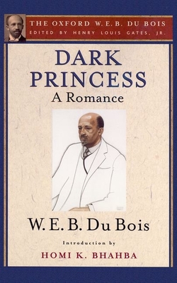 Dark Princess: A Romance (Oxford W. E. B. Du Bois) By Henry Louis Gates (Editor), W. E. B. Du Bois, Homi K. Bhabha (Introduction by) Cover Image