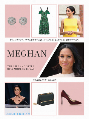 Meghan: The Life and Style of a Modern Royal: Feminist, Influencer, Humanitarian, Duchess By Caroline Jones Cover Image