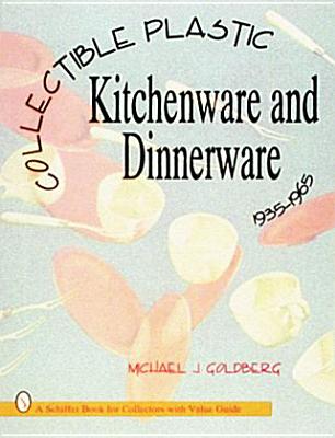 Collectible Plastic Kitchenware and Dinnerware, 1935-1965 (Schiffer Book for Collectors with Value Guide)