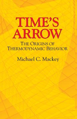 Time's Arrow: The Origins of Thermodynamic Behavior By Michael C. Mackey Cover Image