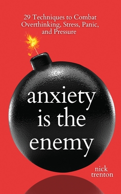 Anxiety is the Enemy: 29 Techniques to Combat Overthinking, Stress, Panic, and Pressure Cover Image