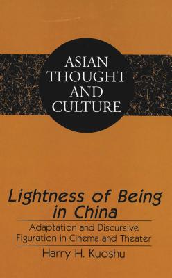 Lightness of Being in China: Adaptation and Discursive Figuration in Cinema and Theater (Asian Thought and Culture #37) Cover Image