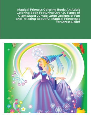 Download Magical Princess Coloring Book An Adult Coloring Book Featuring Over 30 Pages Of Giant Super Jumbo Large Designs Of Fun And Relaxing Beautiful Magica Paperback Books Inc The West S Oldest Independent Bookseller