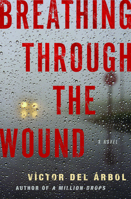 Breathing Through the Wound: A Novel By Víctor del Árbol, Lisa Dillman (Translated by) Cover Image