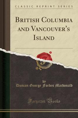 British Columbia and Vancouver's Island (Classic Reprint) Cover Image