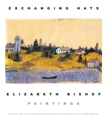 Exchanging Hats: Paintings By Elizabeth Bishop, William Benton (Editor) Cover Image