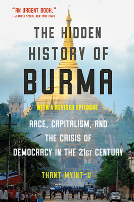 The Hidden History of Burma: Race, Capitalism, and the Crisis of Democracy in the 21st Century By Thant Myint-U Cover Image
