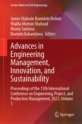 Advances in Engineering Management, Innovation, and Sustainability: Proceedings of the 13th International Conference on Engineering, Project, and Prod (Lecture Notes in Civil Engineering #480)