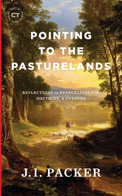 Pointing to the Pasturelands: Reflections on Evangelicalism, Doctrine, & Culture By J. I. Packer, Russell D. Moore (Introduction by), Mark a. Noll (Epilogue by) Cover Image
