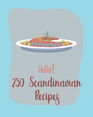 Hello! 250 Scandinavian Recipes: Best Scandinavian Cookbook Ever For Beginners [Book 1] By Mr World, Mr Walls Cover Image
