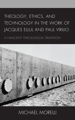 Theology, Ethics, and Technology in the Work of Jacques Ellul and Paul Virilio: A Nascent Theological Tradition Cover Image
