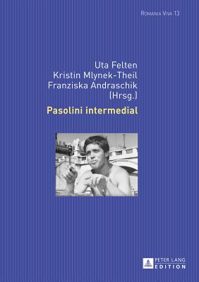 Pasolini Intermedial (Romania Viva #13) By Kristin Mlynek-Theil (Editor), Uta Felten (Editor), Franziska Andraschik (Editor) Cover Image