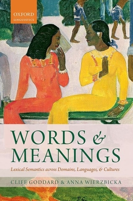 Words and Meanings: Lexical Semantics Across Domains, Languages, and Cultures By Cliff Goddard, Anna Wierzbicka Cover Image