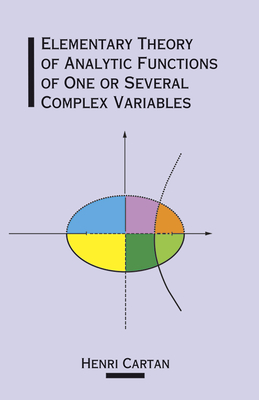 Elementary Theory of Analytic Functions of One or Several Complex Variables (Dover Books on Mathematics) By Henri Cartan Cover Image