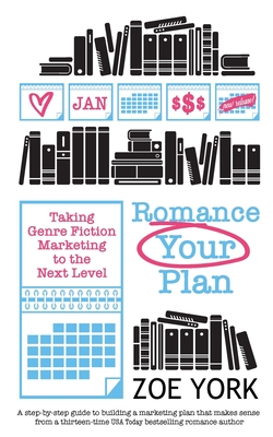 Romance Your Plan: Taking Genre Fiction Marketing to the Next Level By Zoe York Cover Image
