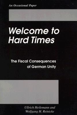 Welcome to Hard Times: The Fiscal Consequences of German Unity (Occasional Papers) By Ulrich Heilemann, Ullrich Heilemann, Wolfgang H. Reinicke (With) Cover Image