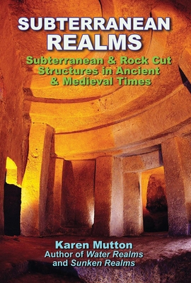 Subterranean Realms: Subterranean & Rock Cut Structures in Ancient & Medieval Times By Karen Mutton Cover Image