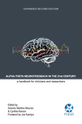 Alpha-Theta Neurofeedback in the 21st Century: A Handbook for Clinicians and Researchers (Expanded Second Edition) By Antonio Martins-Mourao (Editor), Cynthia Kerson (Editor), Joe Kamiya (Foreword by) Cover Image