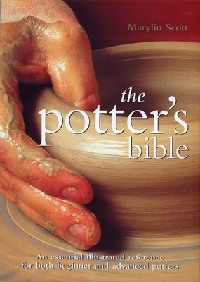 The Potter's Bible: An Essential Illustrated Reference for both Beginner and Advanced Potters (Artist/Craft Bible Series #1)