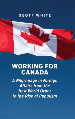 Working for Canada: A Pilgrimage in Foreign Affairs from the New World Order to the Rise of Populism (Beyond Boundaries) Cover Image