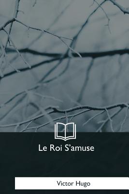 Le Roi S'amuse By Victor Hugo Cover Image