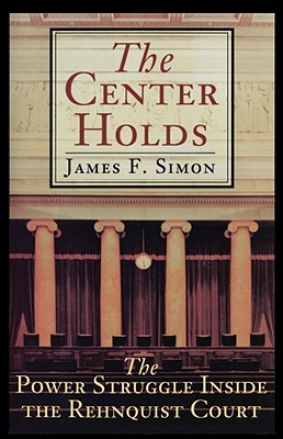 The Center Holds: The Power Struggle Inside the Rehnquist Court By James F. Simon Cover Image