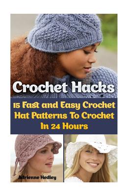 Crochet Hacks: 15 Fast and Easy Crochet Hat Patterns To Crochet In 24  Hours: (Crochet Hats) (Paperback)