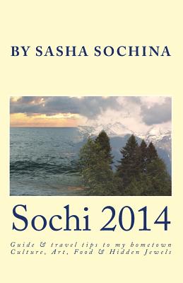 Sochi 2014: Guide and travel tips to my hometown Culture, Art, Food and Hidden Jewels Cover Image