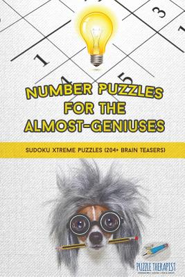 Number Puzzles for the Almost-Geniuses Sudoku Xtreme Puzzles (204+ Brain Teasers) By Puzzle Therapist Cover Image