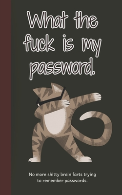 What the fuck is my password: No more shitty brain farts trying to remember passwords (Dabbing Cat Username and Password Book #1)