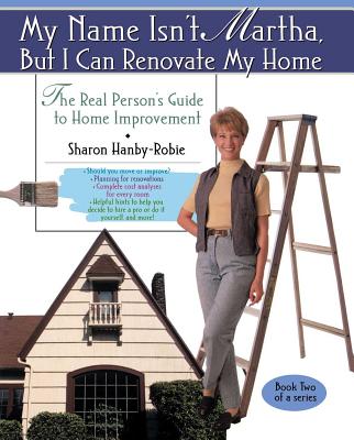 My Name Isn't Martha But I Can Renovate My Home By Sharon Hanby-Robie Cover Image