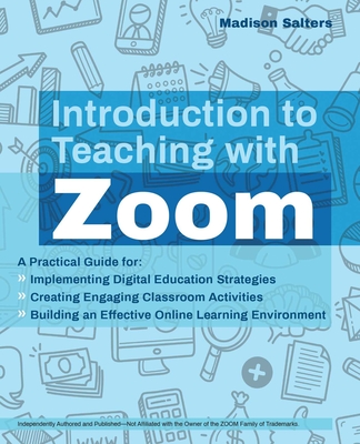 Introduction to Teaching with Zoom: A Practical Guide for Implementing Digital Education Strategies, Creating Engaging Classroom Activities, and Building an Effective Online Learning Environment  (Books for Teachers) Cover Image