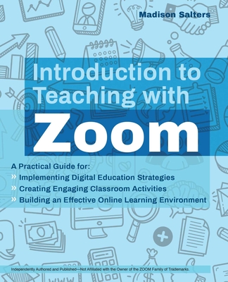 Introduction to Teaching with Zoom: A Practical Guide for Implementing Digital Education Strategies, Creating Engaging Classroom Activities, and Building an Effective Online Learning Environment  (Books for Teachers)