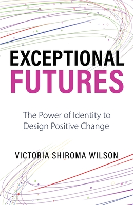 Exceptional Futures: The Power of Identity to Design Positive Change Cover Image