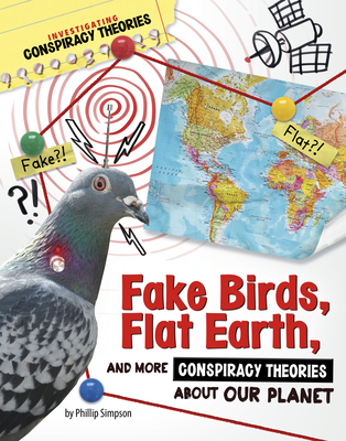 Fake Birds, Flat Earth, and More Conspiracy Theories about Our Planet (Investigating Conspiracy Theories)